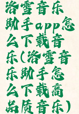洛雪音乐助手app怎么下载音乐(洛雪音乐助手怎么下载高品质音乐)