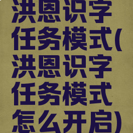 洪恩识字任务模式(洪恩识字任务模式怎么开启)