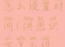 洪恩识字怎么设置时间(洪恩识字怎么设置密码)