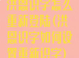 洪恩识字怎么重新登陆(洪恩识字如何设置重新识字)