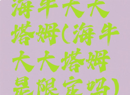 海牛大大塔姆(海牛大大塔姆是限定吗)
