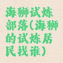 海狮试炼部落(海狮的试炼居民找谁)