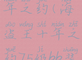 海盗王十年之约(海盗王十年之约75级bb装)