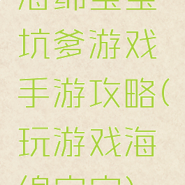 海绵宝宝坑爹游戏手游攻略(玩游戏海绵宝宝)