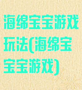 海绵宝宝游戏玩法(海绵宝宝宝游戏)