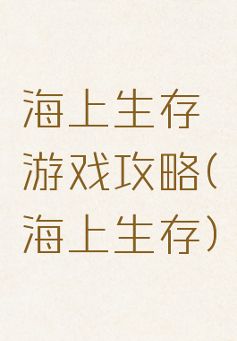 海上生存游戏攻略(海上生存)