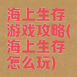 海上生存游戏攻略(海上生存怎么玩)