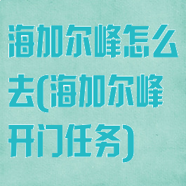 海加尔峰怎么去(海加尔峰开门任务)