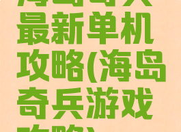 海岛奇兵最新单机攻略(海岛奇兵游戏攻略)