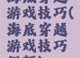 海底穿越游戏技巧(海底穿越游戏技巧视频)