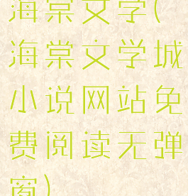 海棠文学(海棠文学城小说网站免费阅读无弹窗)