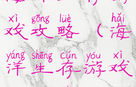 海洋生存游戏攻略(海洋生存游戏攻略视频)