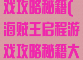 海贼王启程游戏攻略秘籍(海贼王启程游戏攻略秘籍大全)