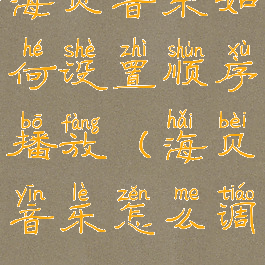 海贝音乐如何设置顺序播放(海贝音乐怎么调mseb)