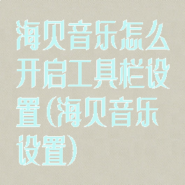 海贝音乐怎么开启工具栏设置(海贝音乐设置)