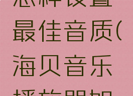 海贝音乐怎样设置最佳音质(海贝音乐播放器如何设置)