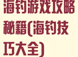 海钓游戏攻略秘籍(海钓技巧大全)