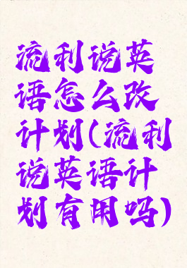 流利说英语怎么改计划(流利说英语计划有用吗)