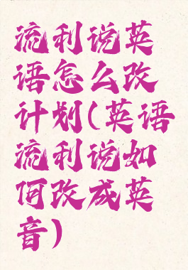 流利说英语怎么改计划(英语流利说如何改成英音)