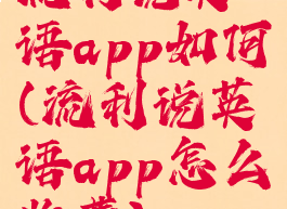 流利说英语app如何(流利说英语app怎么收费)
