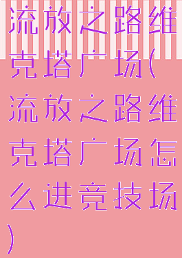 流放之路维克塔广场(流放之路维克塔广场怎么进竞技场)