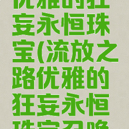 流放之路优雅的狂妄永恒珠宝(流放之路优雅的狂妄永恒珠宝召唤伤)