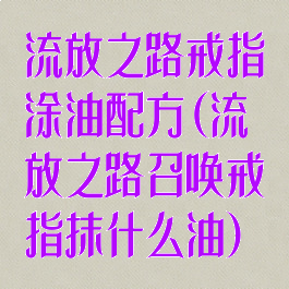 流放之路戒指涂油配方(流放之路召唤戒指抹什么油)