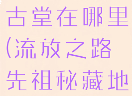 流放之路藏古堂在哪里(流放之路先祖秘藏地点在哪里)