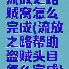 流放之路贼窝怎么完成(流放之路帮助盗贼头目怎么完成)