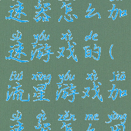 流星游戏加速器怎么加速游戏的(流星游戏加速器怎么用)