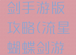 流星蝴蝶剑手游版攻略(流星蝴蝶剑游戏手机版)