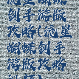 流星蝴蝶剑手游版攻略(流星蝴蝶剑手游版攻略视频)