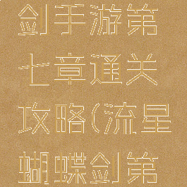 流星蝴蝶剑手游第七章通关攻略(流星蝴蝶剑第二章攻略)