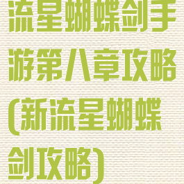 流星蝴蝶剑手游第八章攻略(新流星蝴蝶剑攻略)