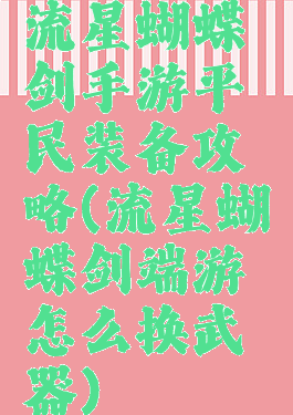 流星蝴蝶剑手游平民装备攻略(流星蝴蝶剑端游怎么换武器)