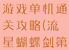 流星蝴蝶剑游戏单机通关攻略(流星蝴蝶剑第一关)