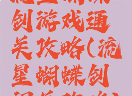 流星蝴蝶剑游戏通关攻略(流星蝴蝶剑闯关攻略)