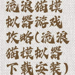 流浪猫模拟器游戏攻略(流浪猫模拟器下载安装)