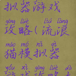 流浪猫模拟器游戏攻略(流浪猫模拟器游戏攻略大全)