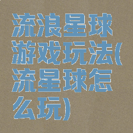 流浪星球游戏玩法(流星球怎么玩)