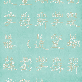 流量蝴蝶剑手游新手攻略(流星蝴蝶剑手游新手攻略)