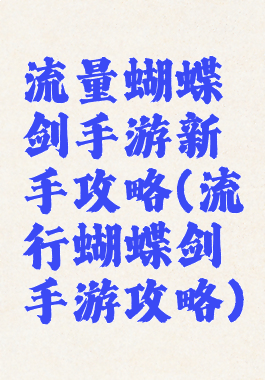 流量蝴蝶剑手游新手攻略(流行蝴蝶剑手游攻略)