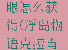 浮岛物语克拉肯之眼怎么获得(浮岛物语克拉肯之眼怎么得)