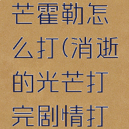 消逝的光芒霍勒怎么打(消逝的光芒打完剧情打什么)