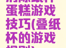 消除纸杯蛋糕游戏技巧(叠纸杯的游戏规则)