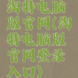 淘特电脑版官网(淘特电脑版官网登录入口)