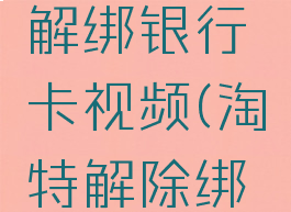 淘特怎么解绑银行卡视频(淘特解除绑定银行卡)