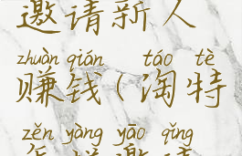 淘特怎么邀请新人赚钱(淘特怎样邀请新人赚钱)