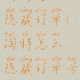 淘特怎么隐藏订单(淘特怎么隐藏订单号)