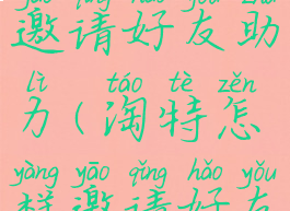 淘特怎样邀请好友助力(淘特怎样邀请好友助力全图)